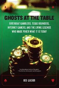 Ghosts at the Table: Riverboat Gamblers, Texas Rounders, Roadside Hucksters, and the Living Legends Who Made Poker What It Is Today