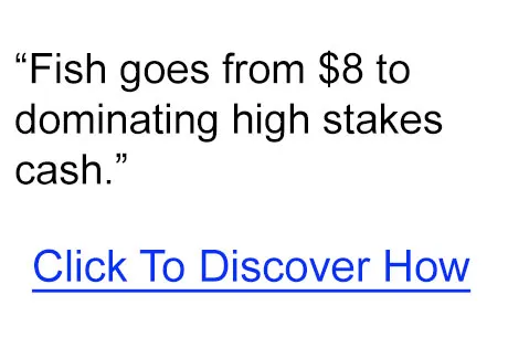 Fish Goes from $8 to Dominating High-Stakes Cash... Find Out How! 0001