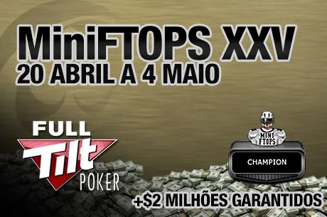 MiniFTOPS XXV - 20 de Abril a 5 de Maio na Full Tilt Poker 0001