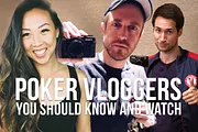 Poker Vloggers You Should Know and Watch