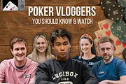 Poker Vloggers You Should Know and Watch