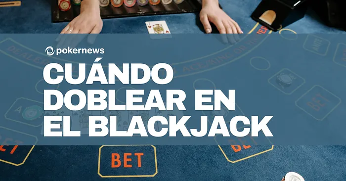 CUÁNDO DOBLEAR EN EL BLACKJACK