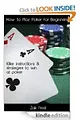 How To Play Poker For Beginners - Killer Instructions and Strategies to Win ay Poker - Special Edition [Kindle Edition]