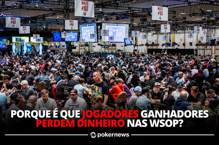 Cinco razões pelas quais jogadores ganhadores perdem dinheiro nas WSOP