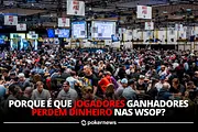 Cinco razões pelas quais jogadores ganhadores perdem dinheiro nas WSOP