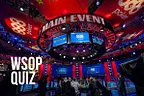 2018 World Series of Poker Quiz #6: This Is the Main Event!